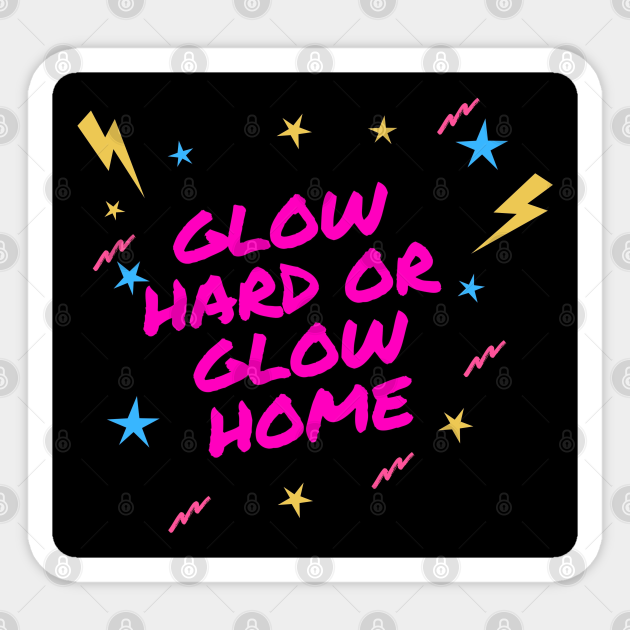 glow hard or glow home Glow Hard Or Glow Home Sticker TeePublic